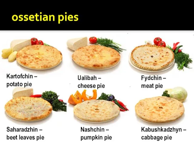 ossetian pies Kartofchin – potato pie Ualibah – cheese pie Fydchin –