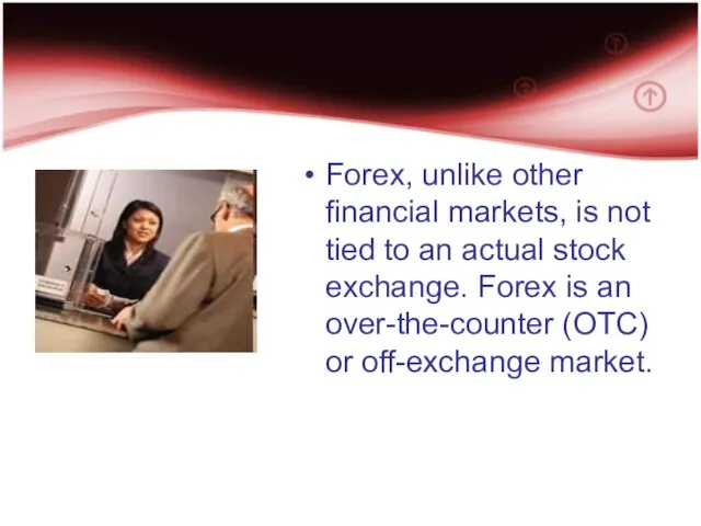 Forex, unlike other financial markets, is not tied to an actual stock