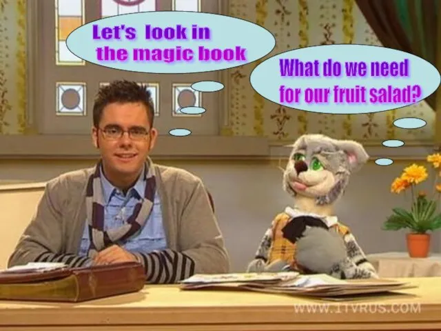 Let's look in the magic book What do we need for our fruit salad?