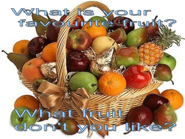 What is your favourite fruit? What fruit don't you like?