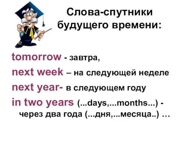 Слова-спутники будущего времени: tomorrow - завтра, next week – на следующей неделе