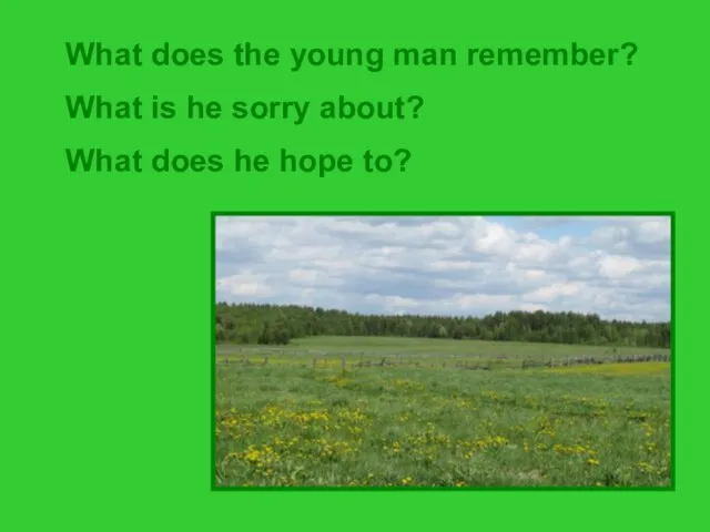 What does the young man remember? What is he sorry about? What does he hope to?