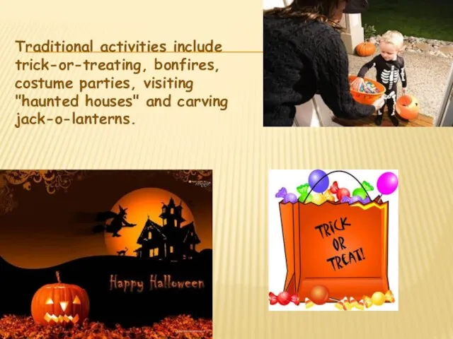 Traditional activities include trick-or-treating, bonfires, costume parties, visiting "haunted houses" and carving jack-o-lanterns.