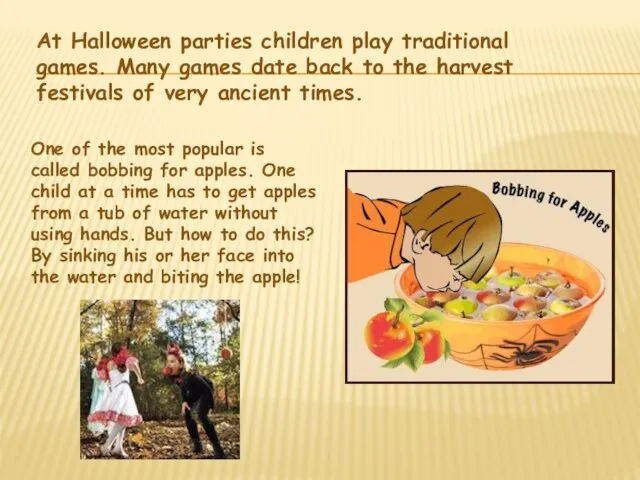 At Halloween parties children play traditional games. Many games date back to