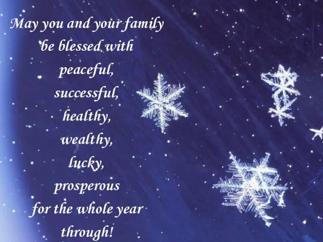 May you and your family be blessed with peaceful, successful, healthy, wealthy,
