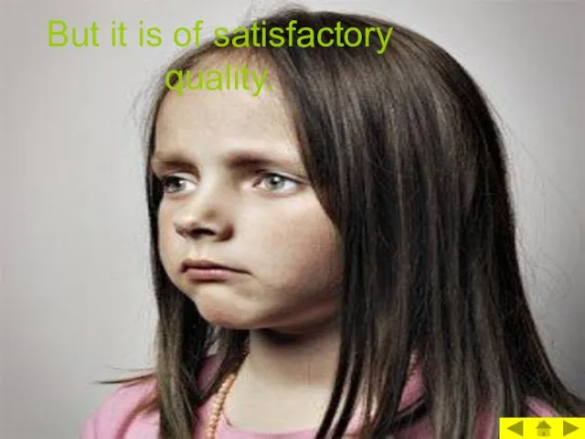 But it is of satisfactory quality.