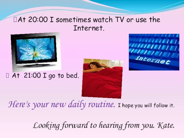 At 20:00 I sometimes watch TV or use the Internet. At 21:00