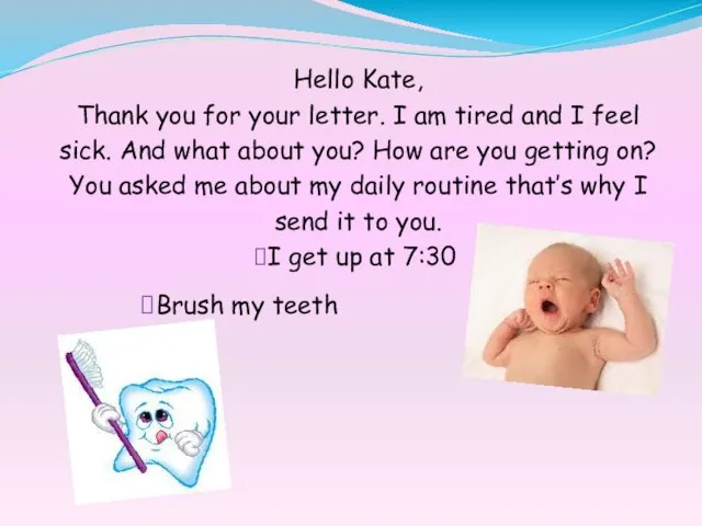 Hello Kate, Thank you for your letter. I am tired and I