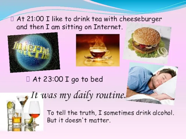 At 21:00 I like to drink tea with cheeseburger and then I