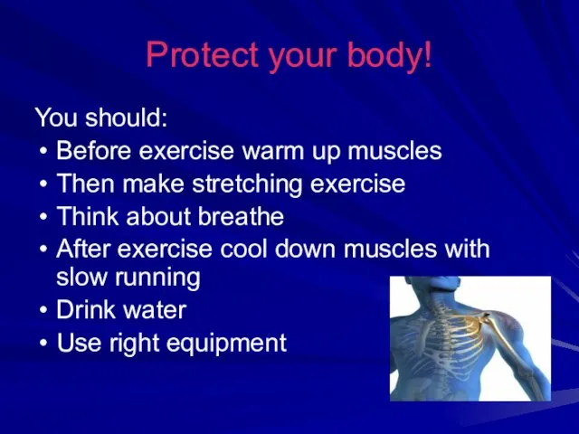 Protect your body! You should: Before exercise warm up muscles Then make