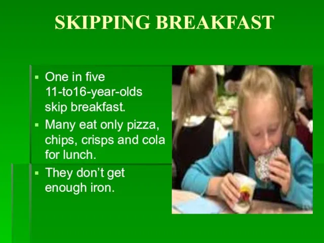 SKIPPING BREAKFAST One in five 11-to16-year-olds skip breakfast. Many eat only pizza,