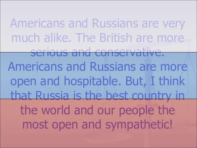 Americans and Russians are very much alike. The British are more serious
