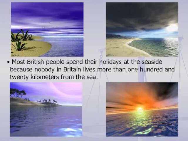 Most British people spend their holidays at the seaside because nobody in
