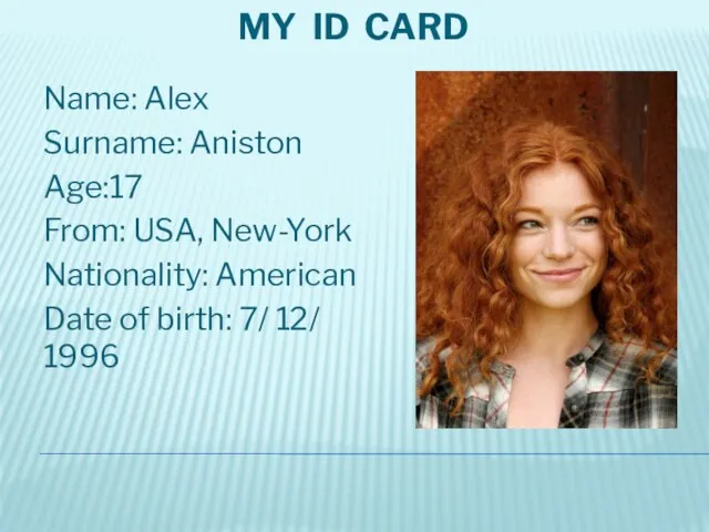 My ID card Name: Alex Surname: Aniston Age:17 From: USA, New-York Nationality: