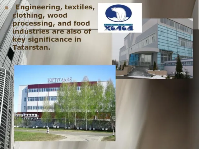 Engineering, textiles, clothing, wood processing, and food industries are also of key significance in Tatarstan.