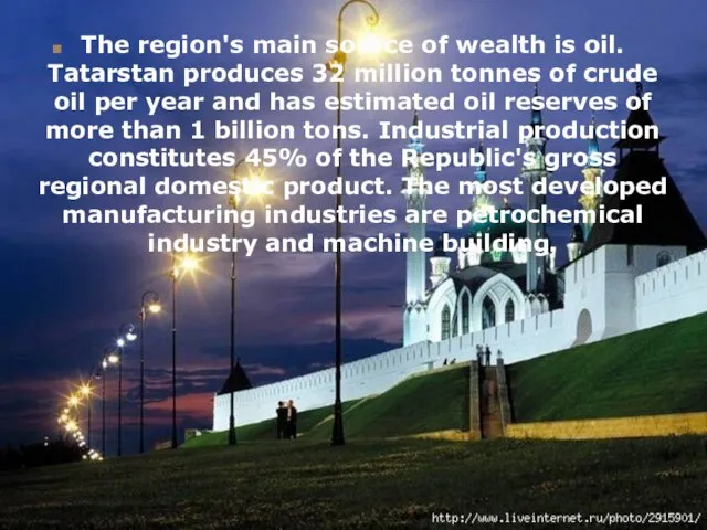 The region's main source of wealth is oil. Tatarstan produces 32 million