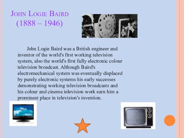 John Logie Baird (1888 – 1946) John Logie Baird was a British