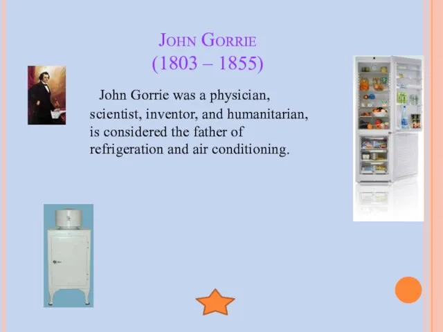 John Gorrie (1803 – 1855) John Gorrie was a physician, scientist, inventor,