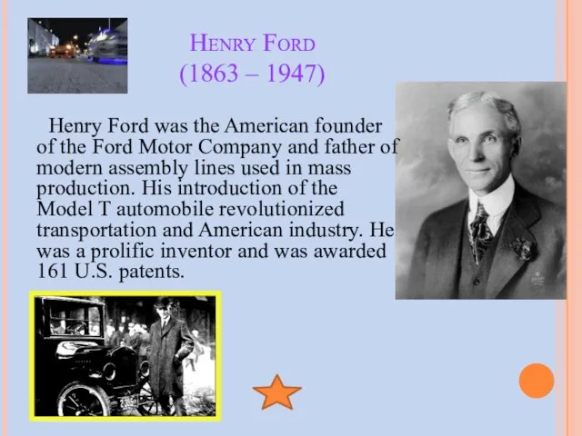 Henry Ford (1863 – 1947) Henry Ford was the American founder of