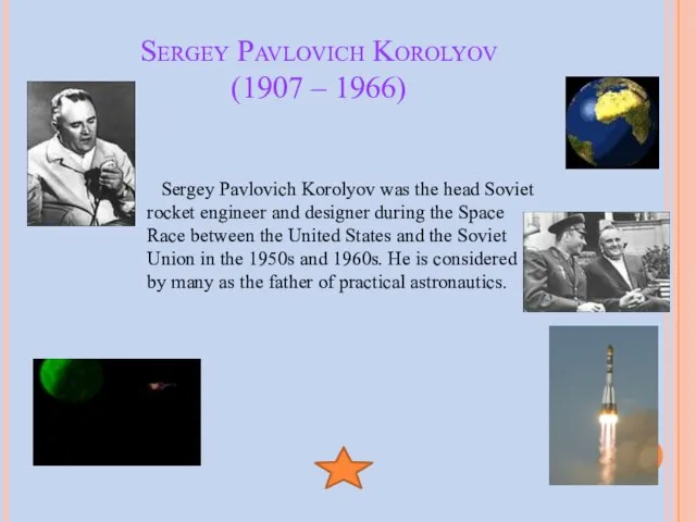 Sergey Pavlovich Korolyov (1907 – 1966) Sergey Pavlovich Korolyov was the head