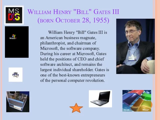 William Henry "Bill" Gates III (born October 28, 1955) William Henry "Bill"