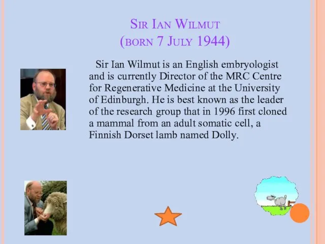 Sir Ian Wilmut (born 7 July 1944) Sir Ian Wilmut is an