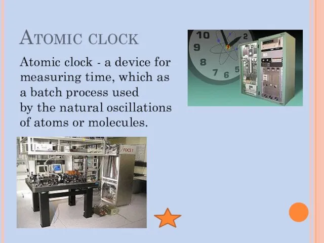Atomic clock Atomic clock - a device for measuring time, which as