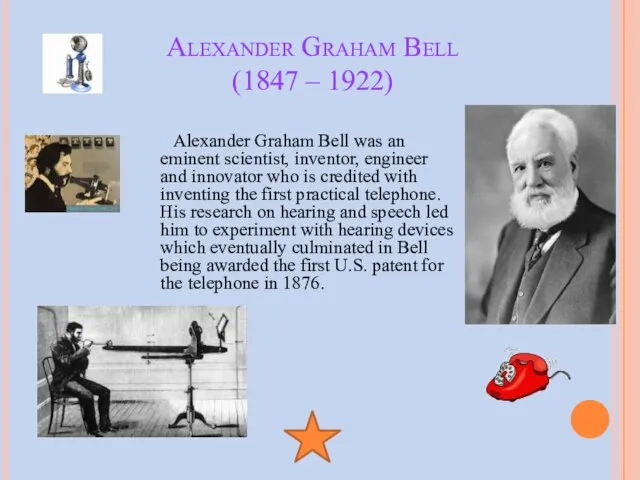 Alexander Graham Bell (1847 – 1922) Alexander Graham Bell was an eminent