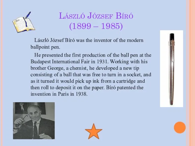 László József Bíró (1899 – 1985) László József Bíró was the inventor