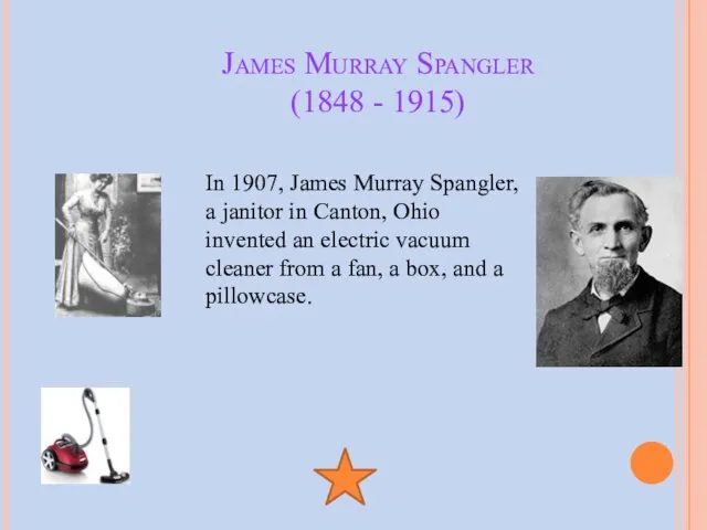 James Murray Spangler (1848 - 1915) In 1907, James Murray Spangler, a