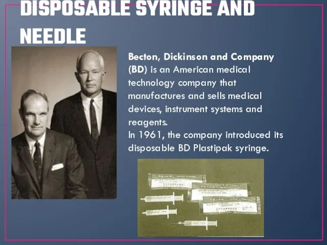 DISPOSABLE SYRINGE AND NEEDLE Becton, Dickinson and Company (BD) is an American