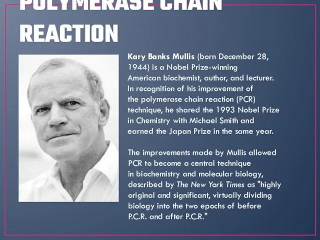 POLYMERASE CHAIN REACTION Kary Banks Mullis (born December 28, 1944) is a