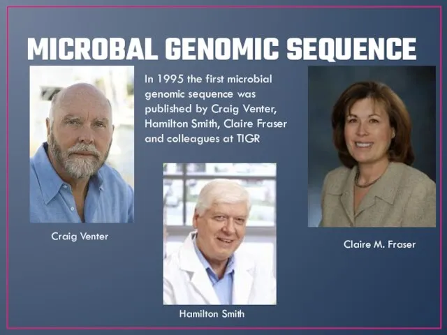 MICROBAL GENOMIC SEQUENCE Craig Venter Claire M. Fraser In 1995 the first