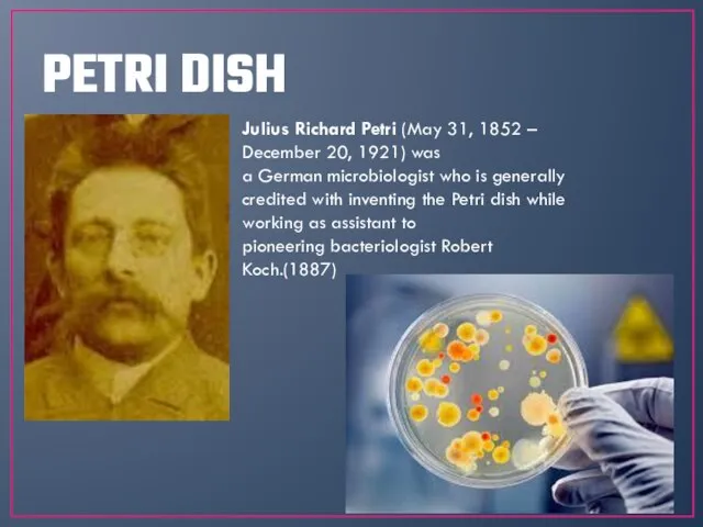 PETRI DISH Julius Richard Petri (May 31, 1852 – December 20, 1921)