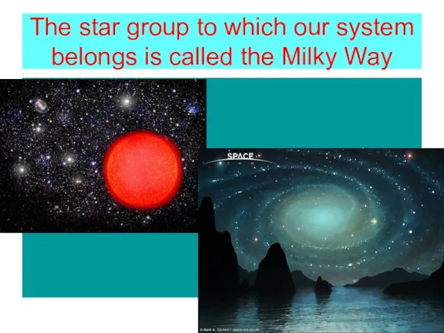 The star group to which our system belongs is called the Milky Way