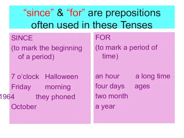 “since” & “for” are prepositions often used in these Tenses SINCE (to