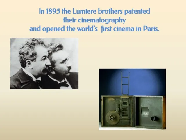 In 1895 the Lumiere brothers patented their cinematography and opened the world’s first cinema in Paris.
