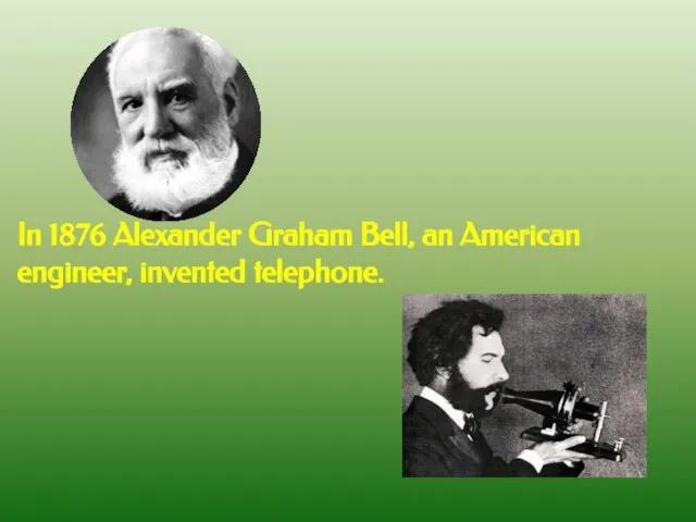 In 1876 Alexander Graham Bell, an American engineer, invented telephone.