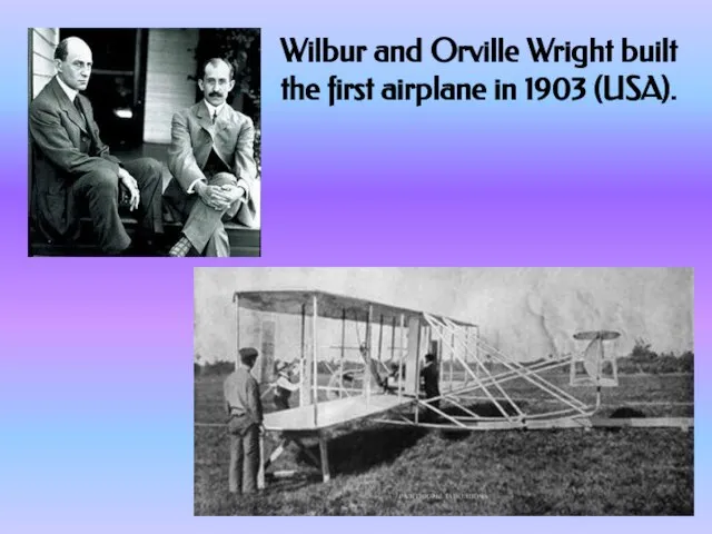 Wilbur and Orville Wright built the first airplane in 1903 (USA).