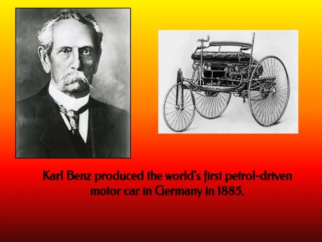 Karl Benz produced the world’s first petrol-driven motor car in Germany in 1885.