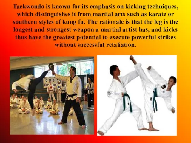 Taekwondo is known for its emphasis on kicking techniques, which distinguishes it
