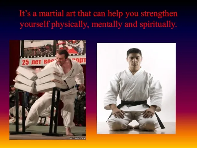 It’s a martial art that can help you strengthen yourself physically, mentally and spiritually.