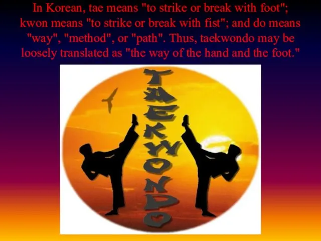 In Korean, tae means "to strike or break with foot"; kwon means