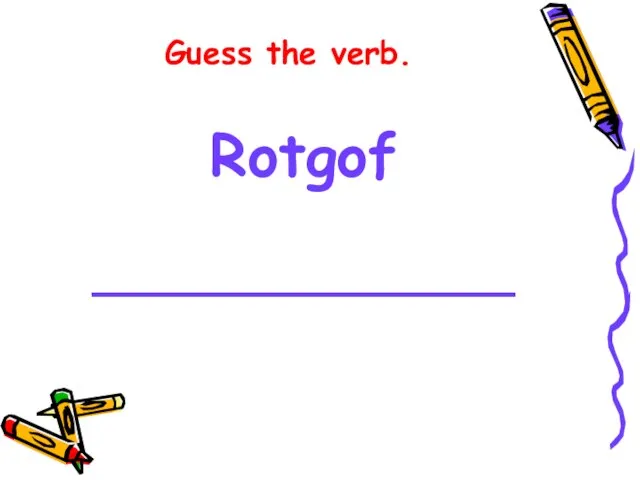 Guess the verb. Rotgof ______________