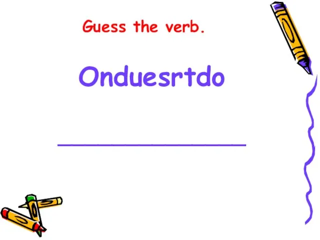 Guess the verb. Onduesrtdo ______________