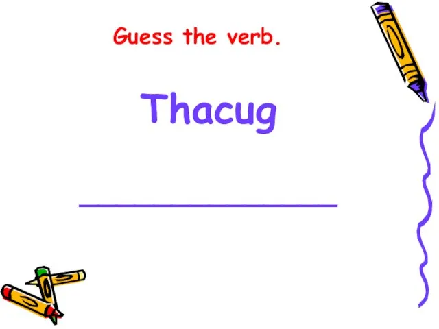 Guess the verb. Thacug ______________