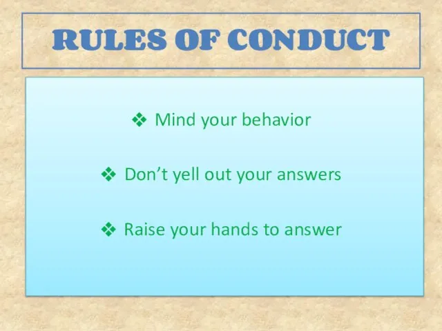 Rules of Conduct Mind your behavior Don’t yell out your answers Raise your hands to answer