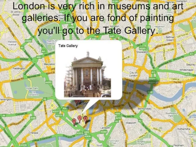 London is very rich in museums and art galleries. If you are