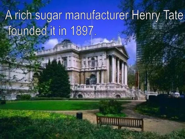 A rich sugar manufacturer Henry Tate founded it in 1897.