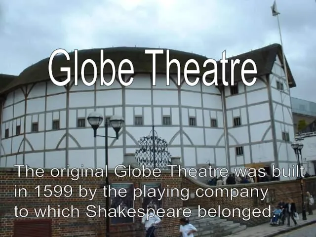 The original Globe Theatre was built in 1599 by the playing company